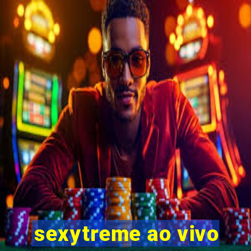 sexytreme ao vivo